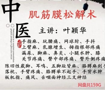叶颖华肌筋膜松解术疼痛崴脚手麻手抖三叉神经痛风面瘫中医视频教程全集-百度网盘下载-中医教程博客