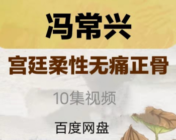 冯常兴宫廷柔性正骨视频教程10集-百度网盘下载-中医教程博客